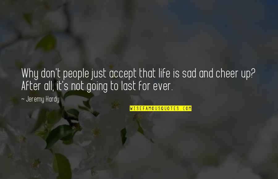 Life And Sad Quotes By Jeremy Hardy: Why don't people just accept that life is Life And Sad Quotes By Jeremy Hardy: Why don't people just accept that life is