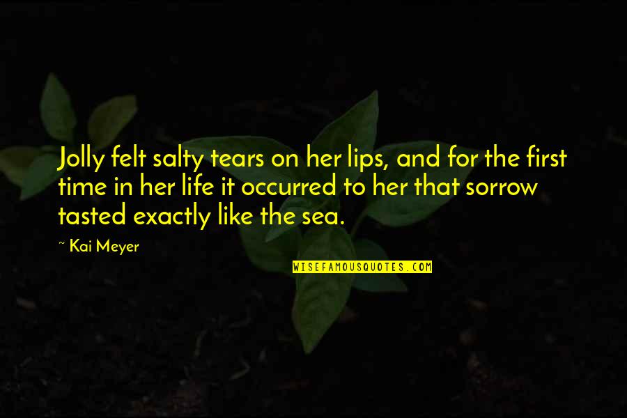 Life And Sad Quotes By Kai Meyer: Jolly felt salty tears on her lips, and Life And Sad Quotes By Kai Meyer: Jolly felt salty tears on her lips, and