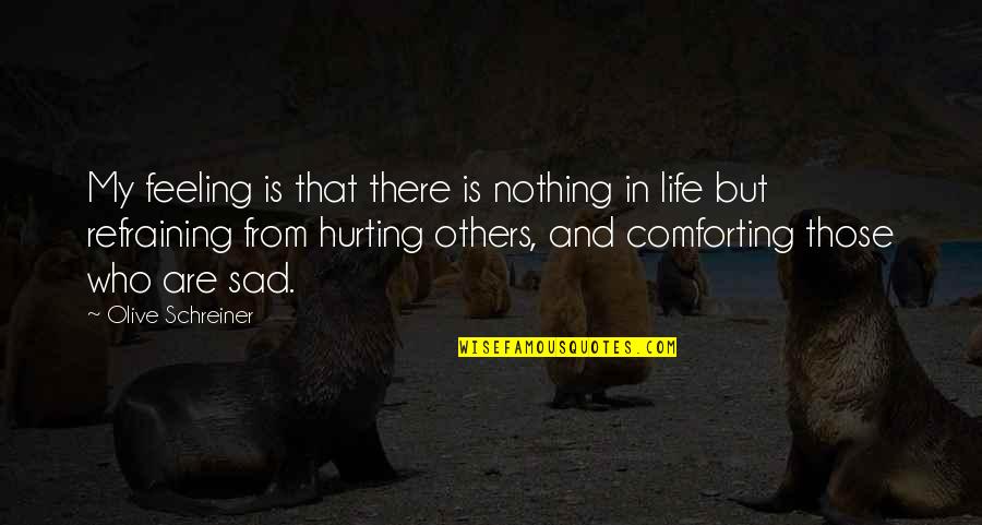 Life And Sad Quotes By Olive Schreiner: My feeling is that there is nothing in Life And Sad Quotes By Olive Schreiner: My feeling is that there is nothing in