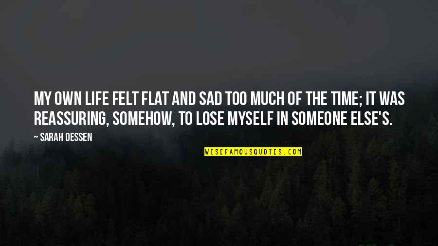 Life And Sad Quotes By Sarah Dessen: My own life felt flat and sad too Life And Sad Quotes By Sarah Dessen: My own life felt flat and sad too