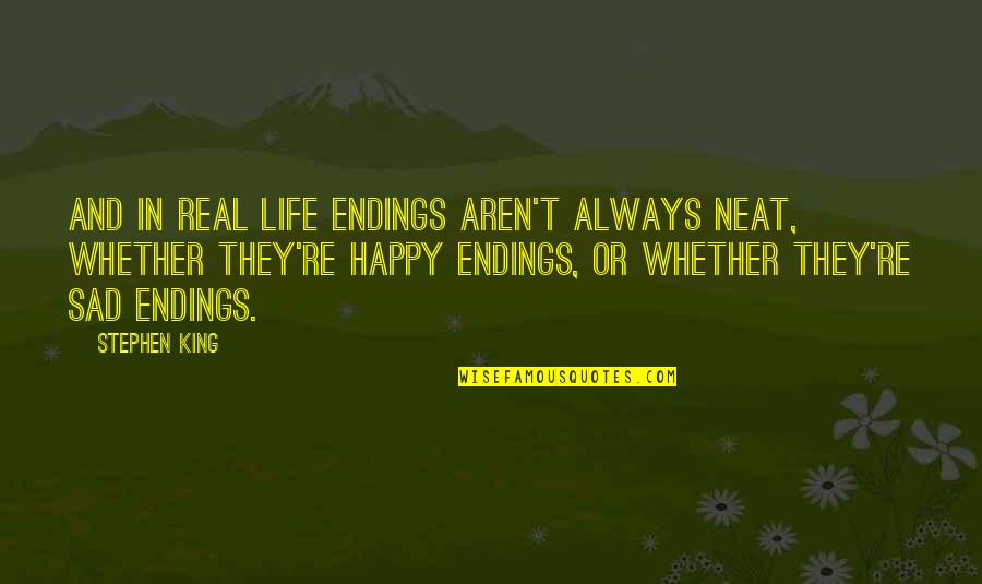 Life And Sad Quotes By Stephen King: And in real life endings aren't always neat, Life And Sad Quotes By Stephen King: And in real life endings aren't always neat,