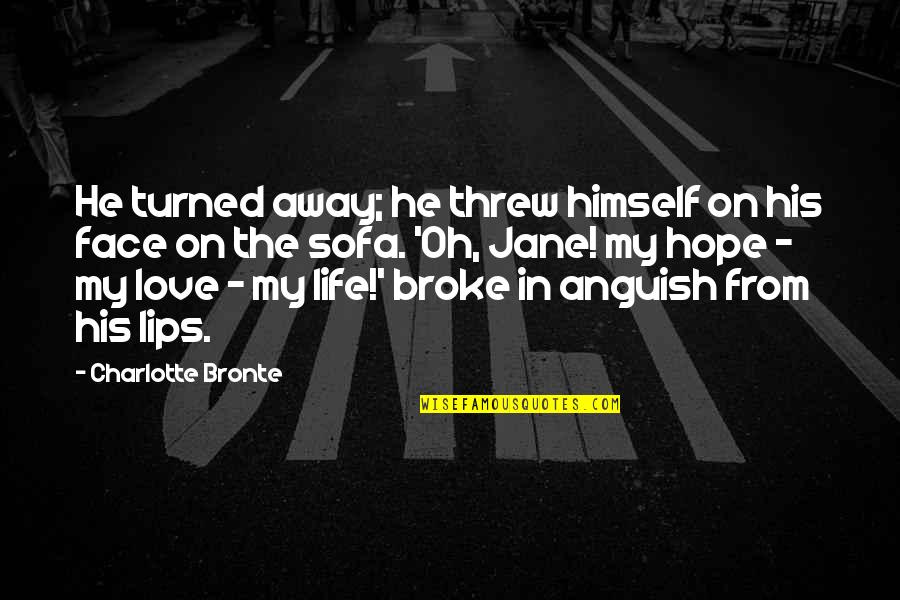 Life And Sadness In Love Quotes By Charlotte Bronte: He turned away; he threw himself on his Life And Sadness In Love Quotes By Charlotte Bronte: He turned away; he threw himself on his