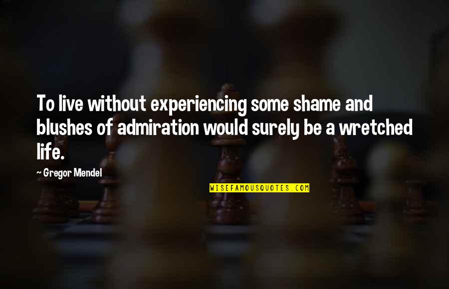 Life And Sadness Quotes By Gregor Mendel: To live without experiencing some shame and blushes Life And Sadness Quotes By Gregor Mendel: To live without experiencing some shame and blushes