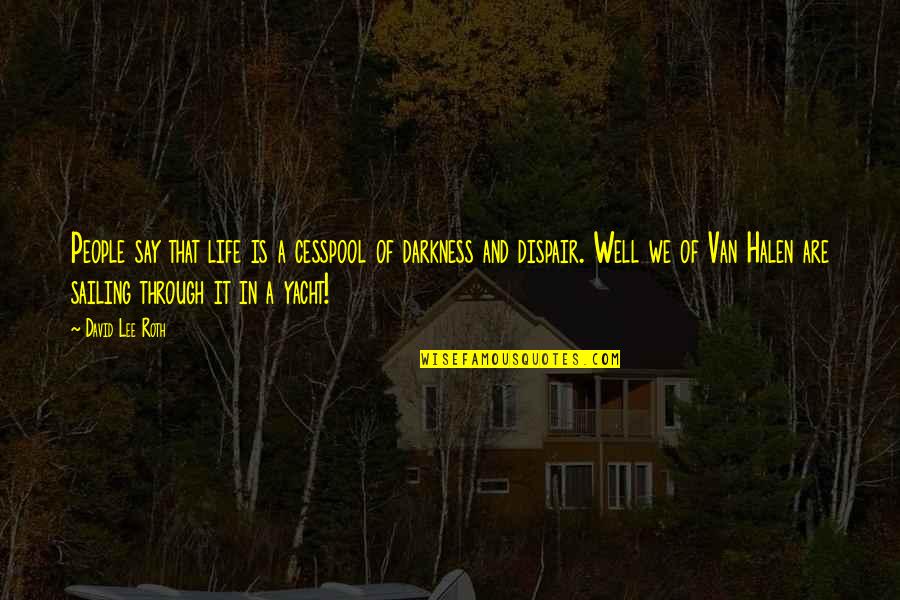 Life And Sailing Quotes By David Lee Roth: People say that life is a cesspool of Life And Sailing Quotes By David Lee Roth: People say that life is a cesspool of