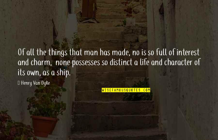 Life And Sailing Quotes By Henry Van Dyke: Of all the things that man has made, Life And Sailing Quotes By Henry Van Dyke: Of all the things that man has made,