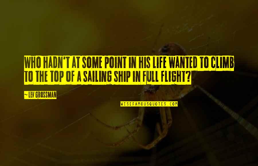 Life And Sailing Quotes By Lev Grossman: Who hadn't at some point in his life Life And Sailing Quotes By Lev Grossman: Who hadn't at some point in his life