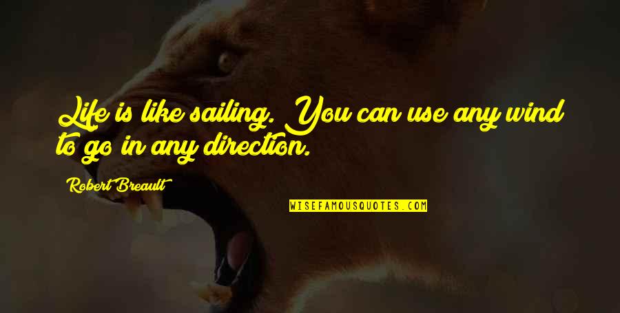 Life And Sailing Quotes By Robert Breault: Life is like sailing. You can use any Life And Sailing Quotes By Robert Breault: Life is like sailing. You can use any