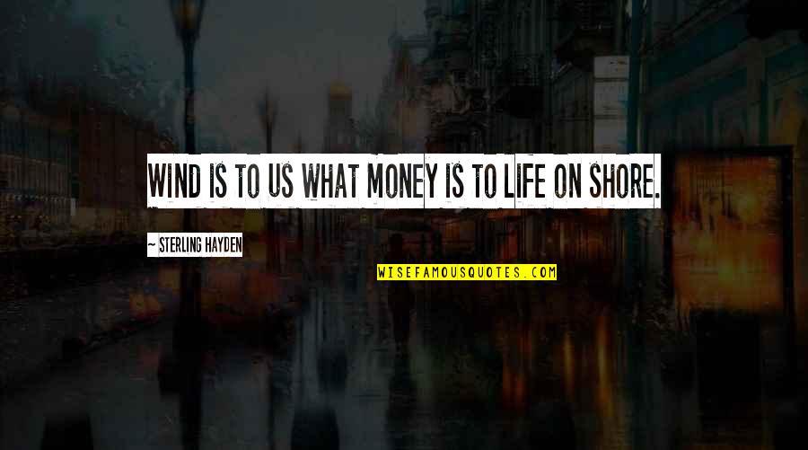 Life And Sailing Quotes By Sterling Hayden: Wind is to us what money is to Life And Sailing Quotes By Sterling Hayden: Wind is to us what money is to