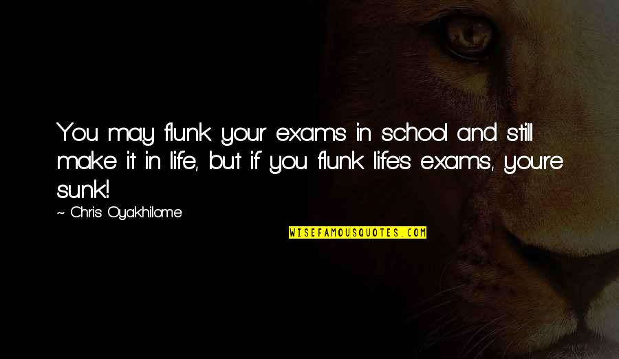 Life And School Quotes By Chris Oyakhilome: You may flunk your exams in school and