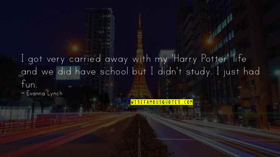 Life And School Quotes By Evanna Lynch: I got very carried away with my 'Harry