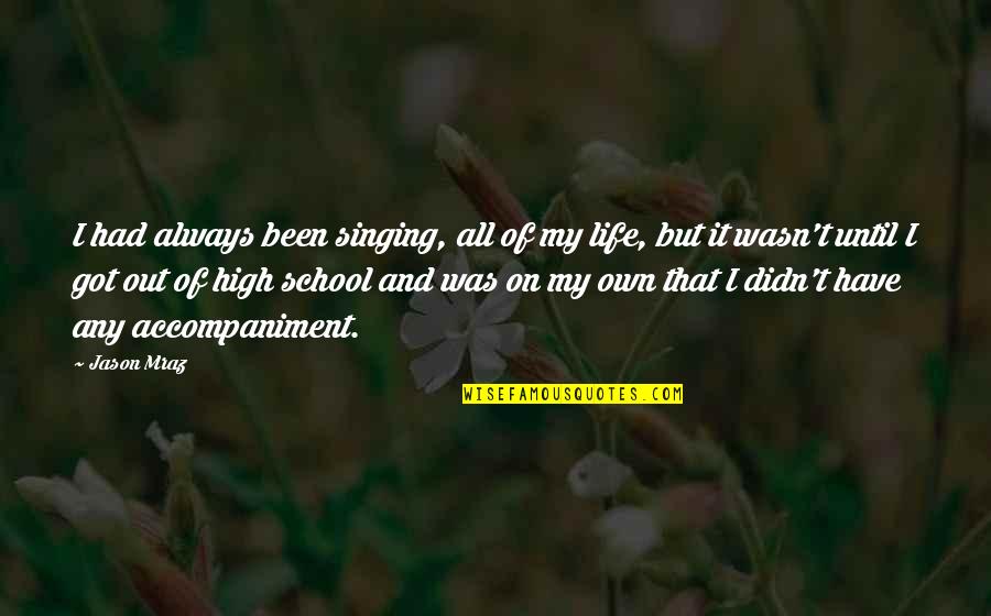 Life And School Quotes By Jason Mraz: I had always been singing, all of my