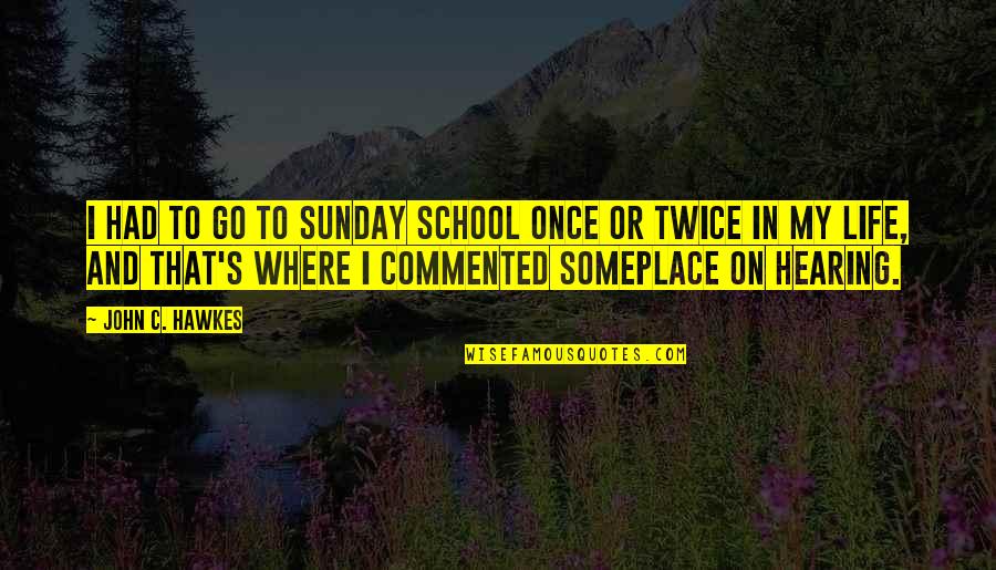 Life And School Quotes By John C. Hawkes: I had to go to Sunday school once