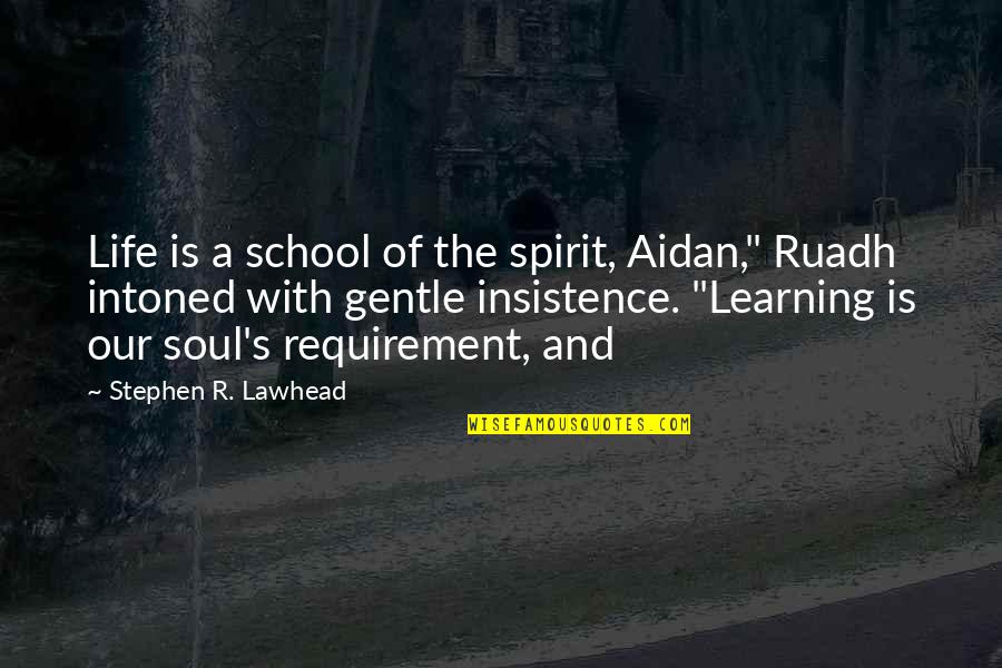 Life And School Quotes By Stephen R. Lawhead: Life is a school of the spirit, Aidan,"