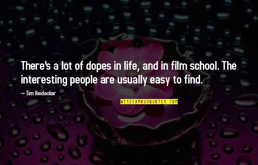 Life And School Quotes By Tim Heidecker: There's a lot of dopes in life, and