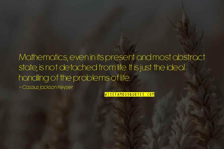 Life And Science Quotes By Cassius Jackson Keyser: Mathematics, even in its present and most abstract Life And Science Quotes By Cassius Jackson Keyser: Mathematics, even in its present and most abstract