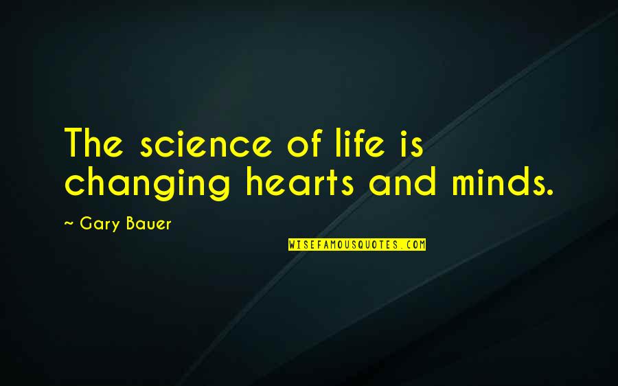 Life And Science Quotes By Gary Bauer: The science of life is changing hearts and Life And Science Quotes By Gary Bauer: The science of life is changing hearts and