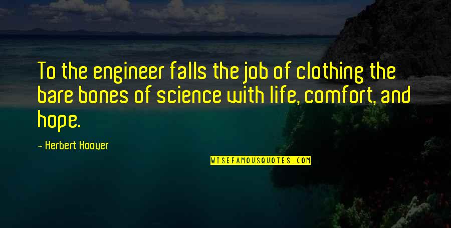 Life And Science Quotes By Herbert Hoover: To the engineer falls the job of clothing Life And Science Quotes By Herbert Hoover: To the engineer falls the job of clothing