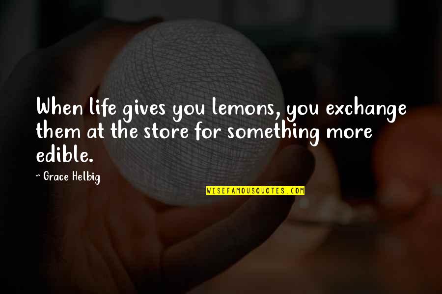 Life And Seizing The Day Quotes By Grace Helbig: When life gives you lemons, you exchange them