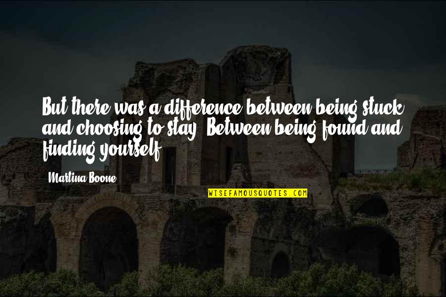 Life And Self Discovery Quotes By Martina Boone: But there was a difference between being stuck