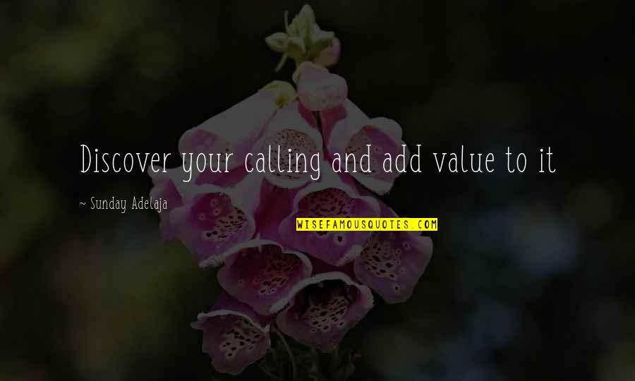 Life And Self Discovery Quotes By Sunday Adelaja: Discover your calling and add value to it