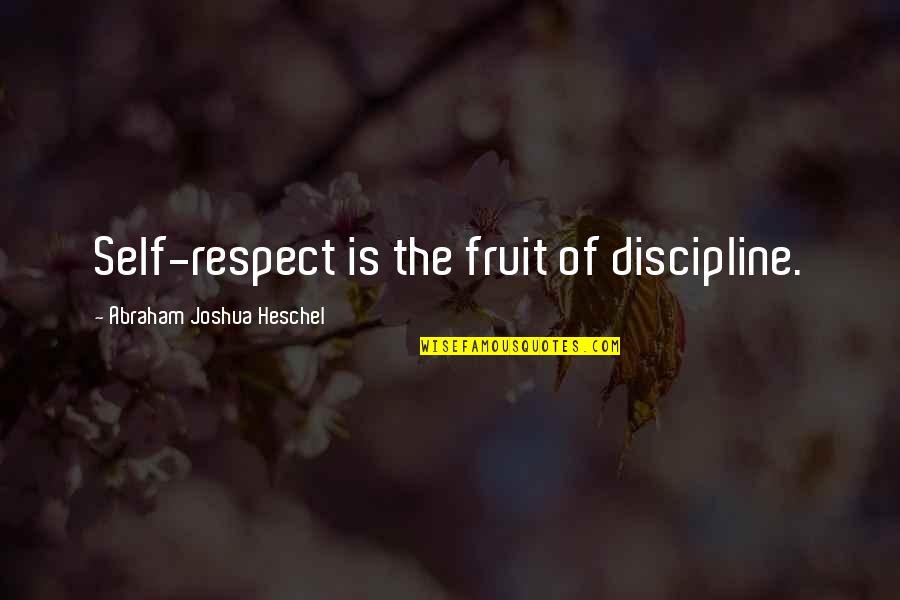 Life And Self Respect Quotes By Abraham Joshua Heschel: Self-respect is the fruit of discipline.