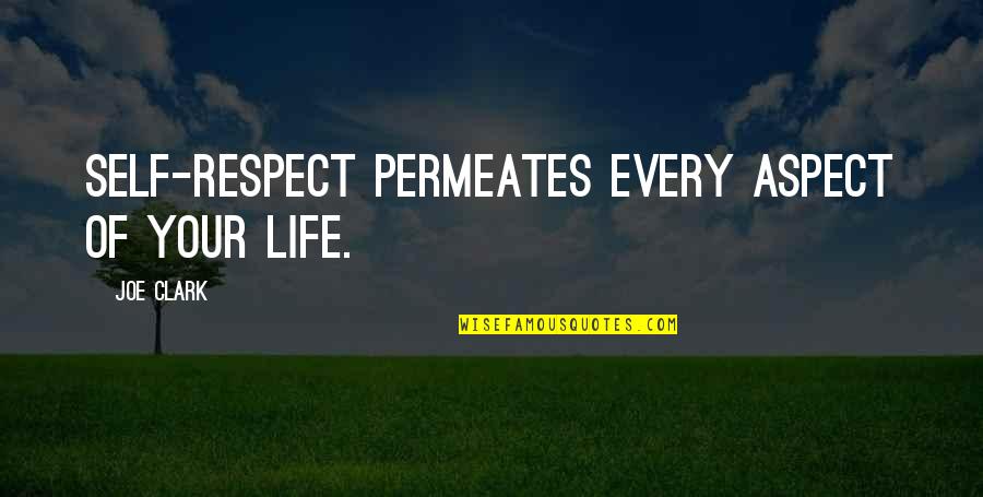 Life And Self Respect Quotes By Joe Clark: Self-respect permeates every aspect of your life.