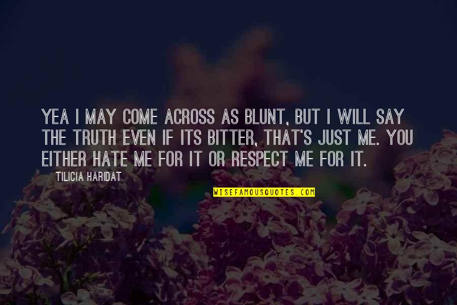 Life And Self Respect Quotes By Tilicia Haridat: Yea I may come across as blunt, but
