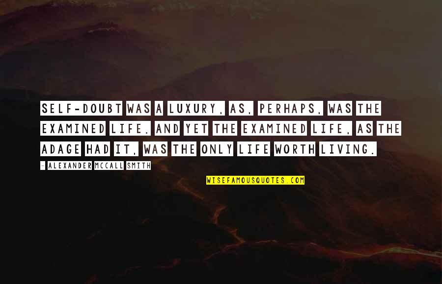 Life And Self Worth Quotes By Alexander McCall Smith: Self-doubt was a luxury, as, perhaps, was the Life And Self Worth Quotes By Alexander McCall Smith: Self-doubt was a luxury, as, perhaps, was the