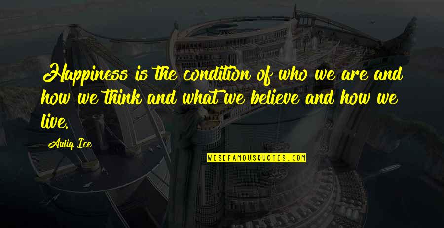 Life And Self Worth Quotes By Auliq Ice: Happiness is the condition of who we are Life And Self Worth Quotes By Auliq Ice: Happiness is the condition of who we are