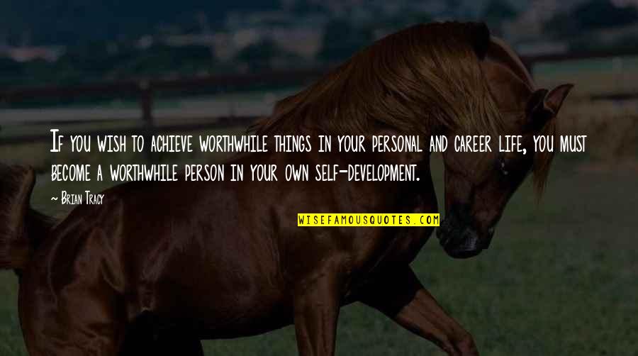 Life And Self Worth Quotes By Brian Tracy: If you wish to achieve worthwhile things in Life And Self Worth Quotes By Brian Tracy: If you wish to achieve worthwhile things in
