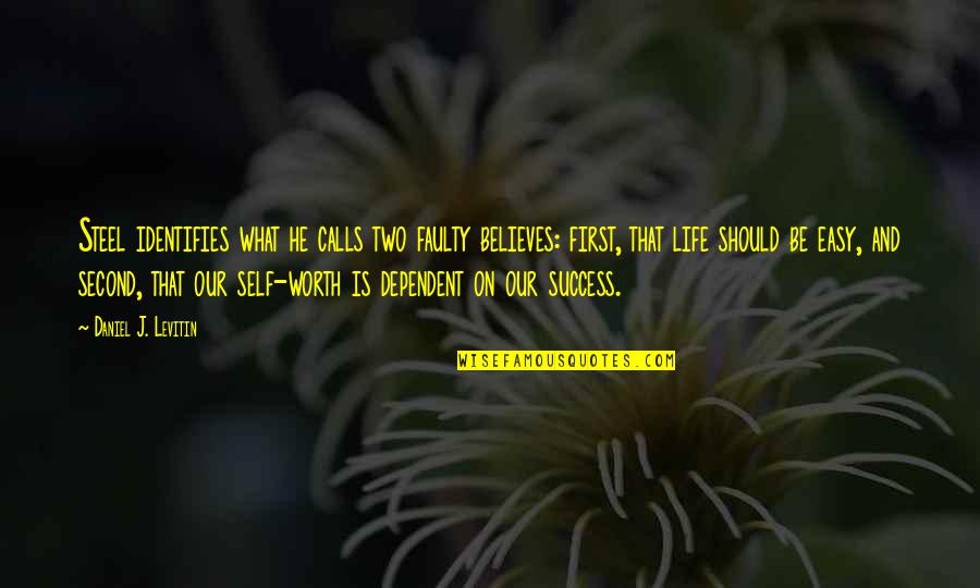 Life And Self Worth Quotes By Daniel J. Levitin: Steel identifies what he calls two faulty believes: Life And Self Worth Quotes By Daniel J. Levitin: Steel identifies what he calls two faulty believes: