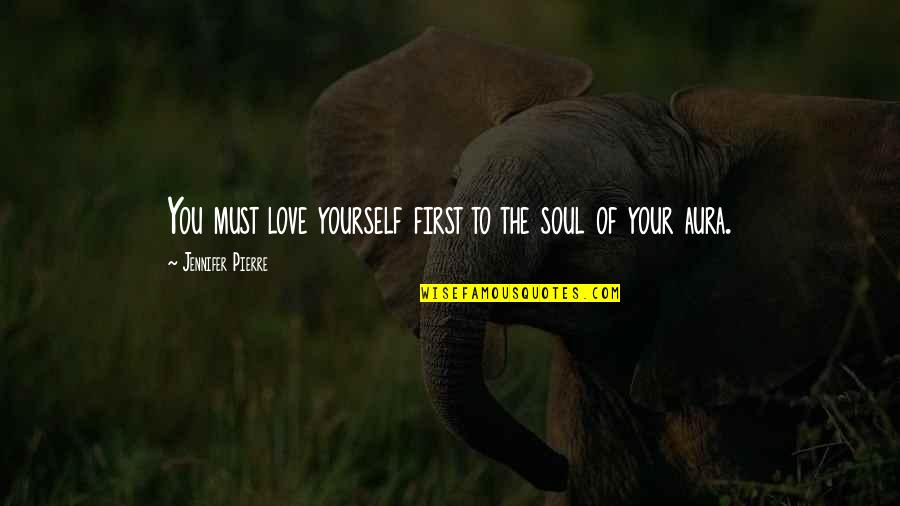 Life And Self Worth Quotes By Jennifer Pierre: You must love yourself first to the soul Life And Self Worth Quotes By Jennifer Pierre: You must love yourself first to the soul