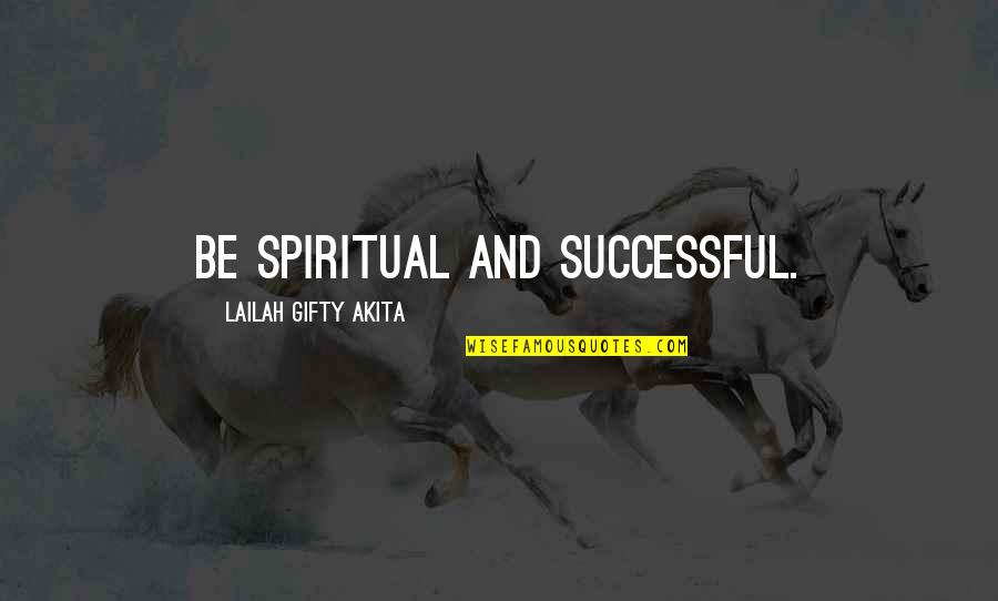 Life And Self Worth Quotes By Lailah Gifty Akita: Be spiritual and successful.