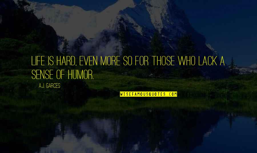 Life And Sense Of Humor Quotes By A.J. Garces: Life is hard, even more so for those