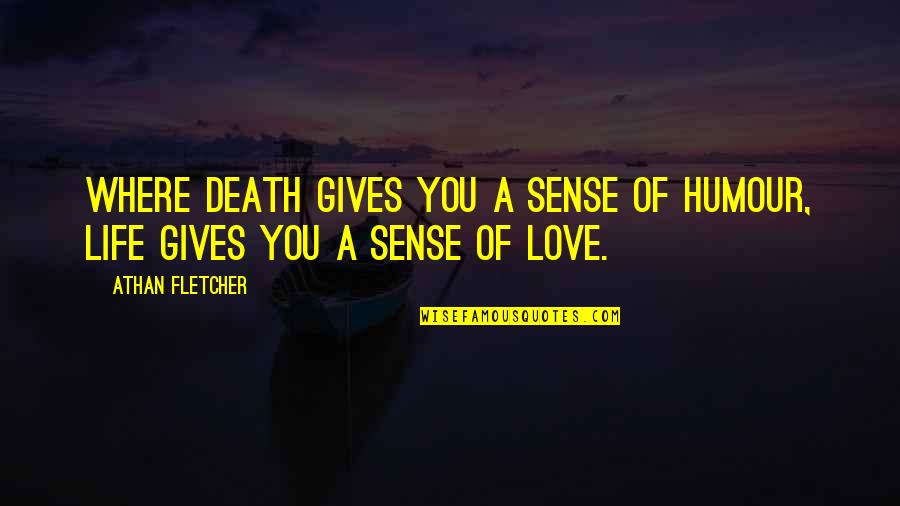 Life And Sense Of Humor Quotes By Athan Fletcher: Where death gives you a sense of humour,