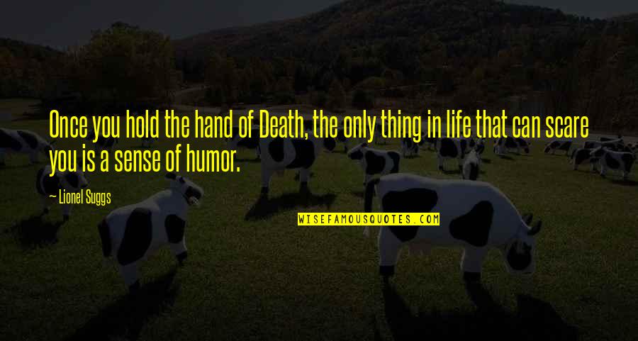 Life And Sense Of Humor Quotes By Lionel Suggs: Once you hold the hand of Death, the