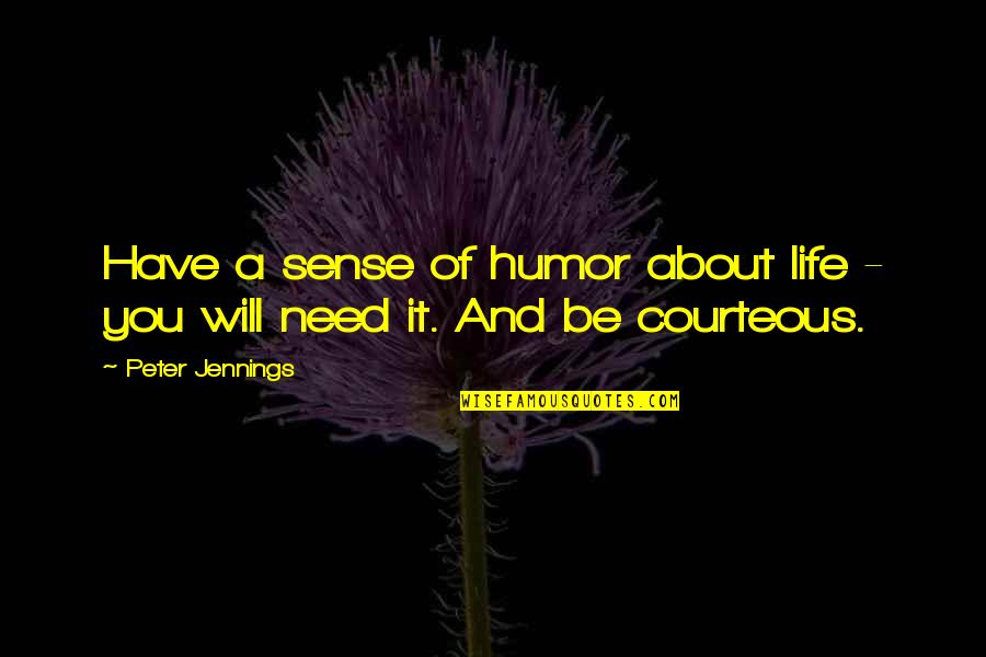 Life And Sense Of Humor Quotes By Peter Jennings: Have a sense of humor about life -