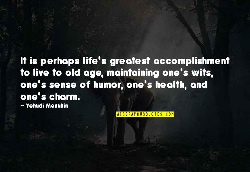 Life And Sense Of Humor Quotes By Yehudi Menuhin: It is perhaps life's greatest accomplishment to live