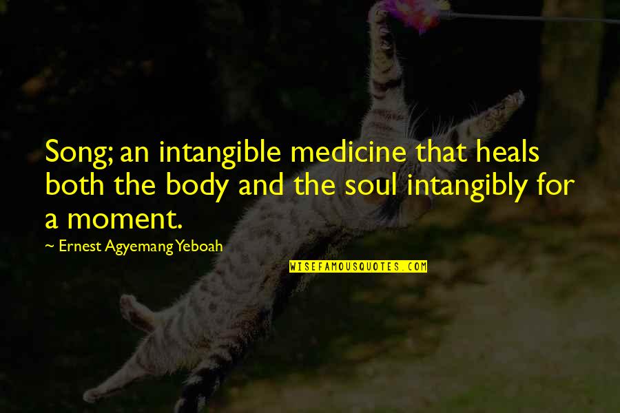 Life And Song Quotes By Ernest Agyemang Yeboah: Song; an intangible medicine that heals both the Life And Song Quotes By Ernest Agyemang Yeboah: Song; an intangible medicine that heals both the