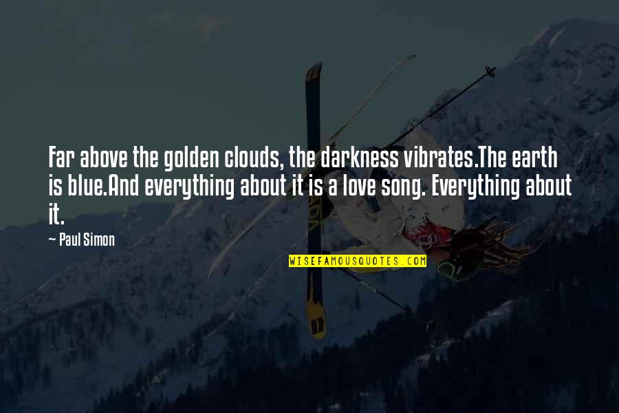 Life And Song Quotes By Paul Simon: Far above the golden clouds, the darkness vibrates.The Life And Song Quotes By Paul Simon: Far above the golden clouds, the darkness vibrates.The