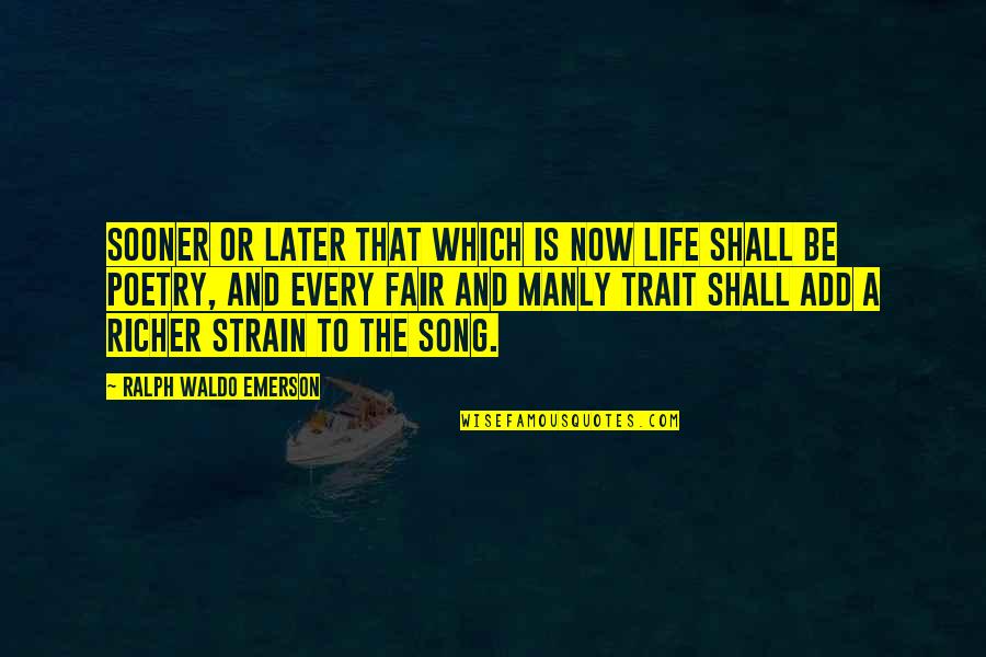 Life And Song Quotes By Ralph Waldo Emerson: Sooner or later that which is now life