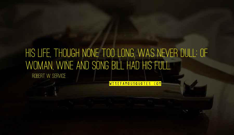 Life And Song Quotes By Robert W. Service: His life, though none too long, Was never Life And Song Quotes By Robert W. Service: His life, though none too long, Was never