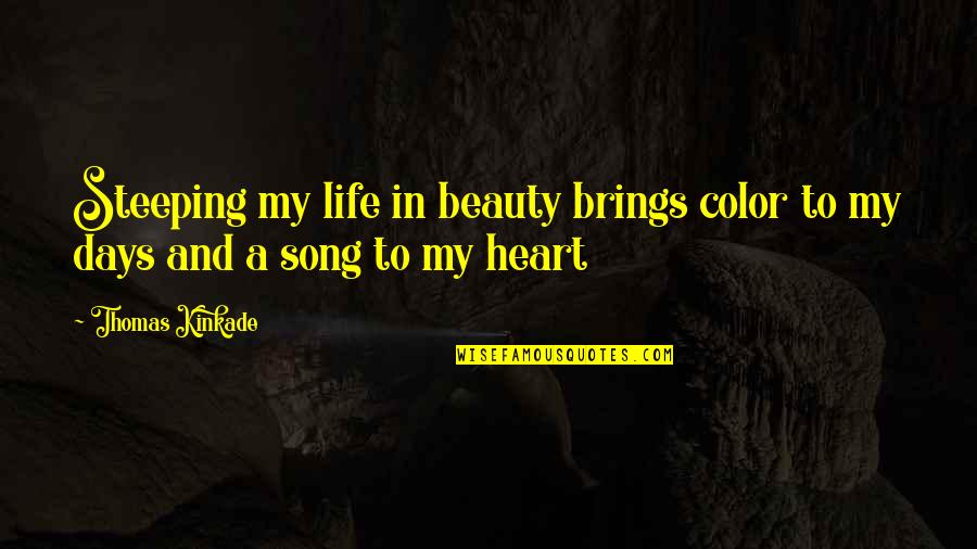 Life And Song Quotes By Thomas Kinkade: Steeping my life in beauty brings color to