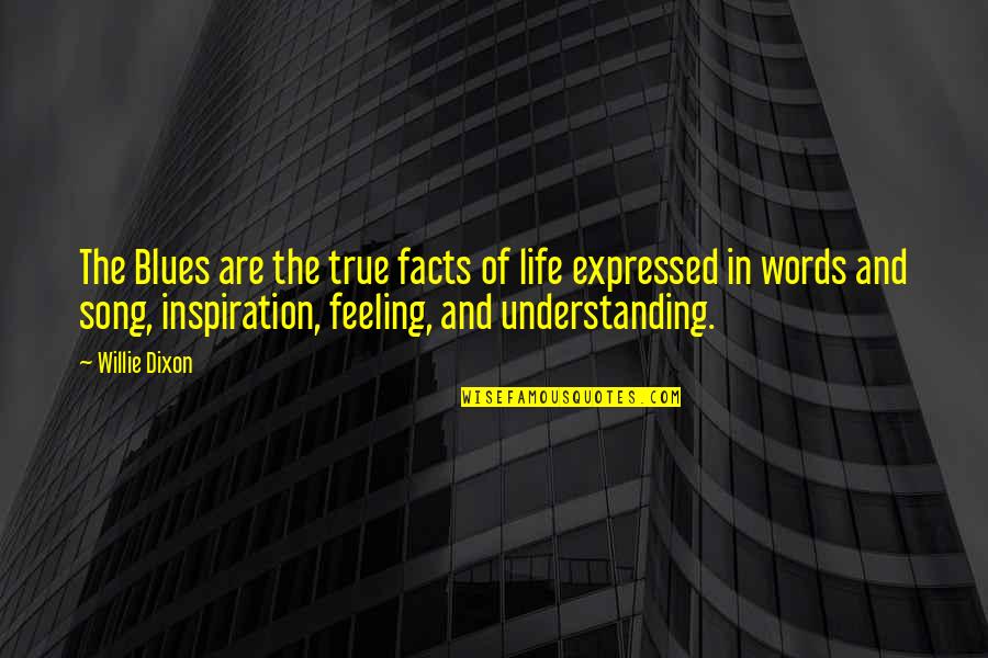 Life And Song Quotes By Willie Dixon: The Blues are the true facts of life Life And Song Quotes By Willie Dixon: The Blues are the true facts of life