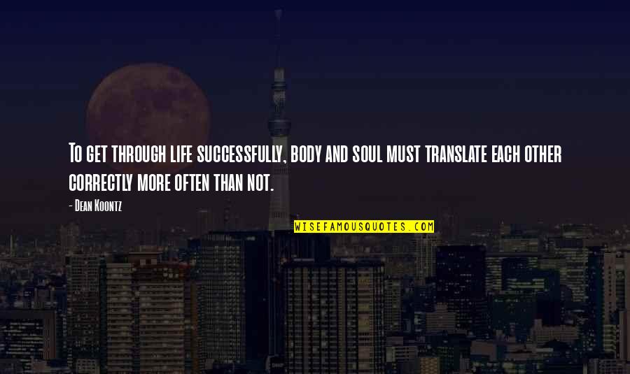 Life And Soul Quotes By Dean Koontz: To get through life successfully, body and soul Life And Soul Quotes By Dean Koontz: To get through life successfully, body and soul