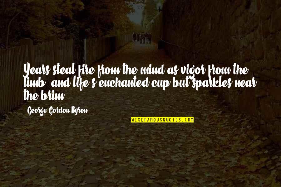 Life And Sparkles Quotes By George Gordon Byron: Years steal fire from the mind as vigor