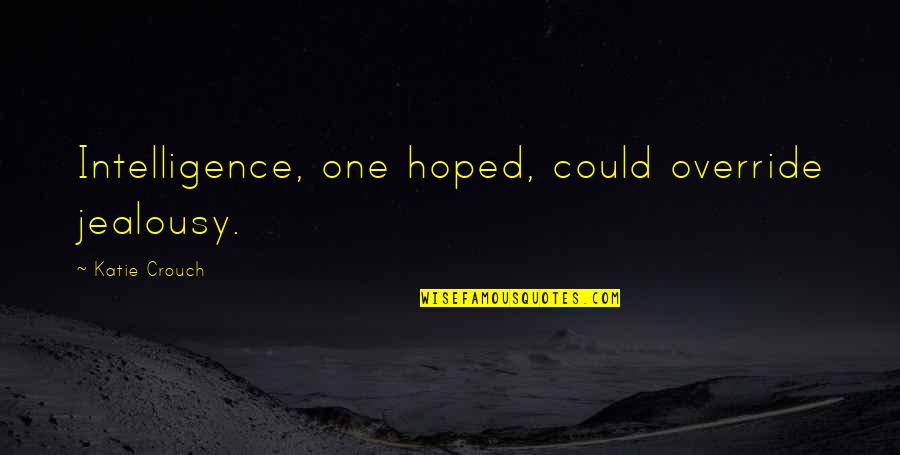 Life And Standing Alone Quotes By Katie Crouch: Intelligence, one hoped, could override jealousy.