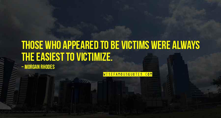 Life And Standing Alone Quotes By Morgan Rhodes: Those who appeared to be victims were always