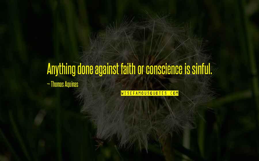Life And Standing Alone Quotes By Thomas Aquinas: Anything done against faith or conscience is sinful.