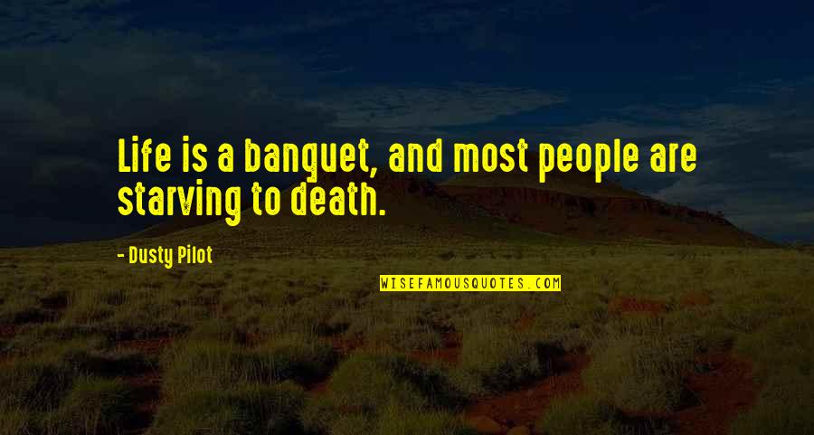 Life And Starving Quotes By Dusty Pilot: Life is a banquet, and most people are
